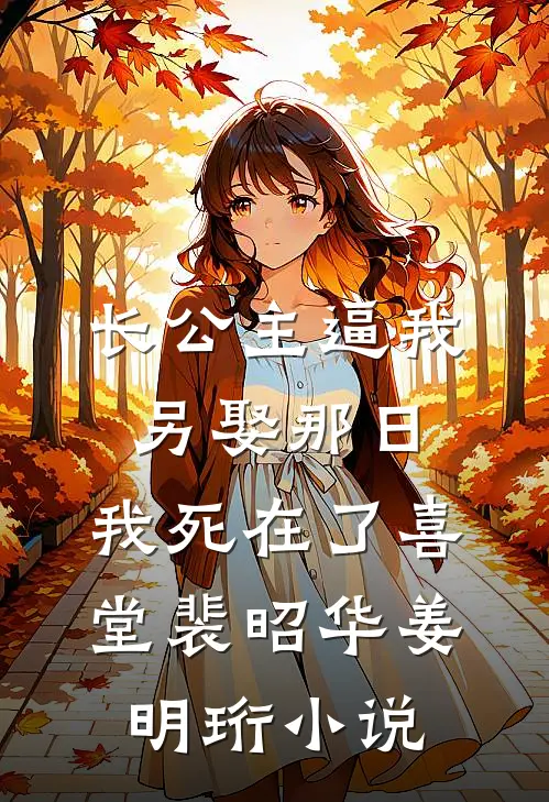长公主逼我另娶那日，我死在了喜堂裴昭华姜明珩小说