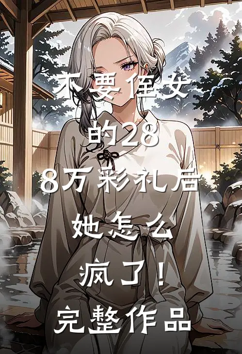 不要侄女的28.8万彩礼后，她怎么疯了！完整作品