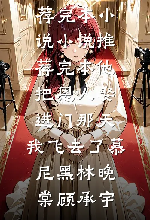 他把恩人娶进门那天，我飞去了慕尼黑林晚棠顾承宇推荐完本小说_小说推荐完本他把恩人娶进门那天，我飞去了慕尼黑林晚棠顾承宇