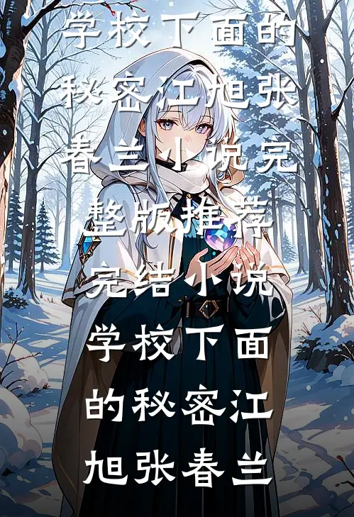 学校下面的秘密江旭张春兰小说完整版_推荐完结小说学校下面的秘密(江旭张春兰)