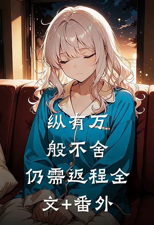 纵有万般不舍，仍需返程全文+番外