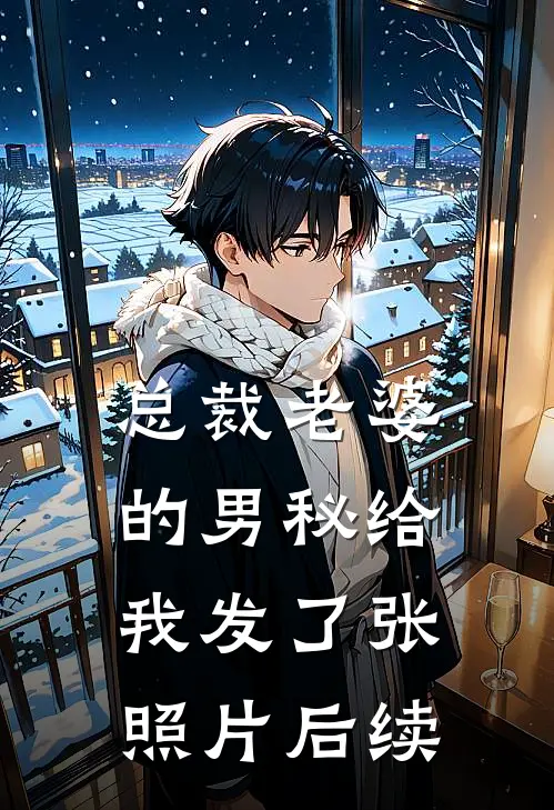 总裁老婆的男秘给我发了张照片后续