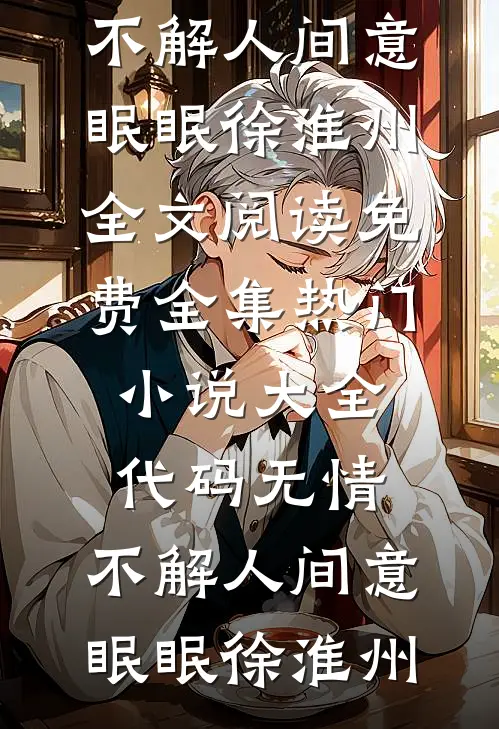 代码无情，不解人间意(眠眠徐淮州)全文阅读免费全集_热门小说大全代码无情，不解人间意(眠眠徐淮州)