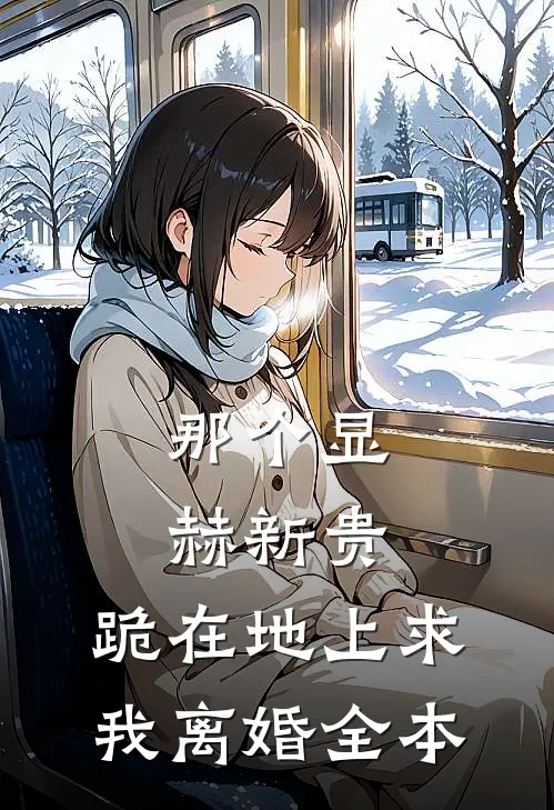 那个显赫新贵，跪在地上求我离婚全本
