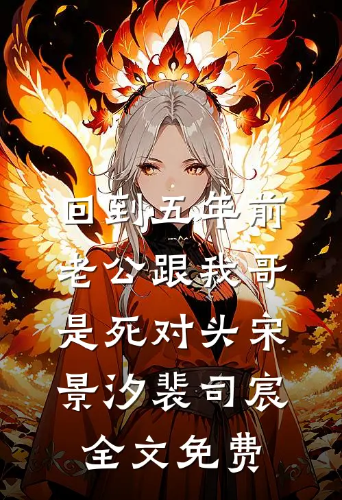 回到五年前，老公跟我哥是死对头宋景汐裴司宸全文免费