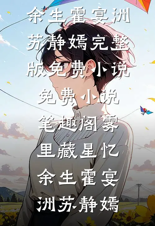 雾里藏星忆余生霍宴洲苏静嫣完整版免费小说_免费小说笔趣阁雾里藏星忆余生(霍宴洲苏静嫣)