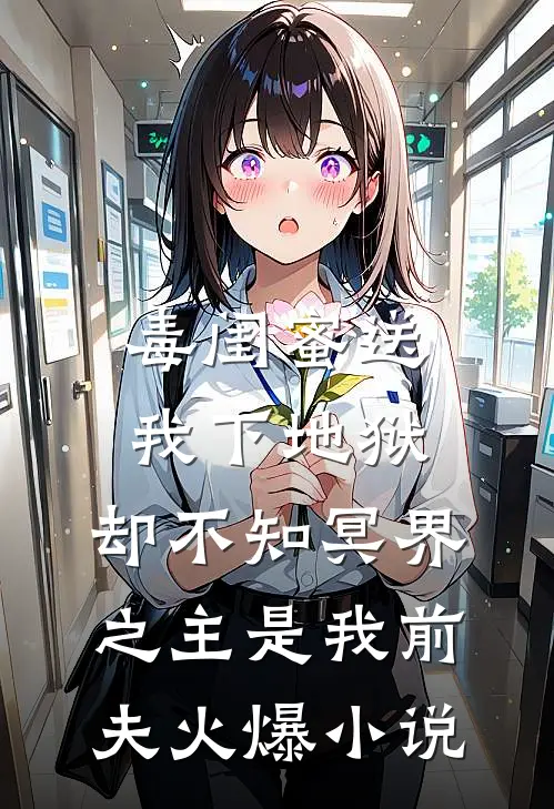 毒闺蜜送我下地狱，却不知冥界之主是我前夫火爆小说