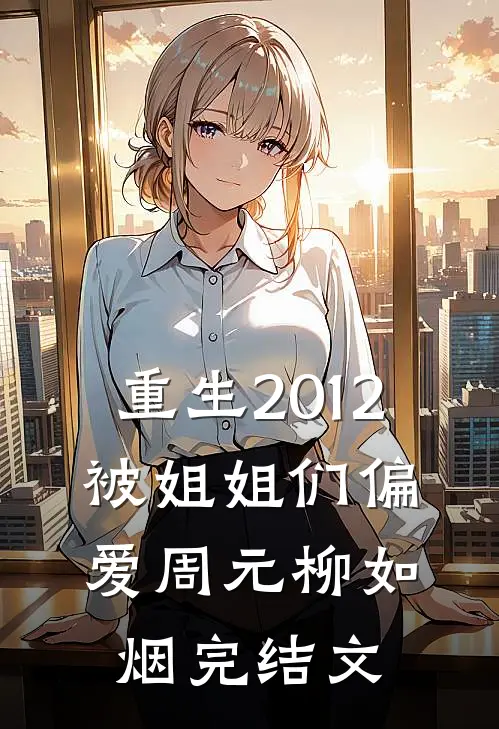 重生2012，被姐姐们偏爱周元柳如烟完结文