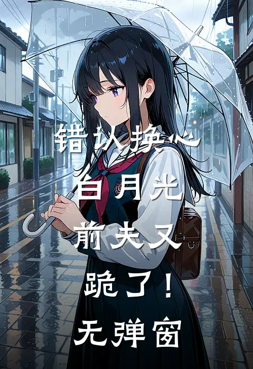 错认换心白月光，前夫又跪了！无弹窗