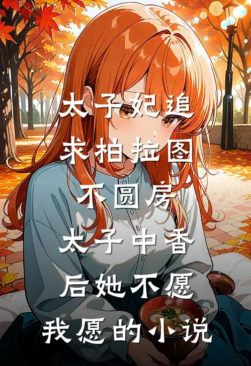 太子妃追求柏拉图不圆房，太子中香后她不愿，我愿的小说