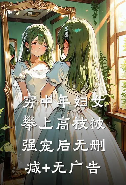 穷中年妇女攀上高枝被强宠后无删减+无广告