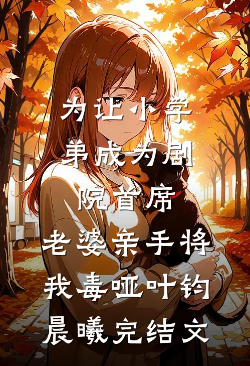 为让小学弟成为剧院首席，老婆亲手将我毒哑叶钧晨曦完结文