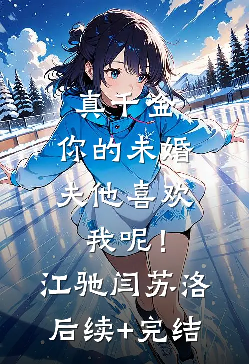 真千金，你的未婚夫他喜欢我呢！江驰闫苏洛后续+完结