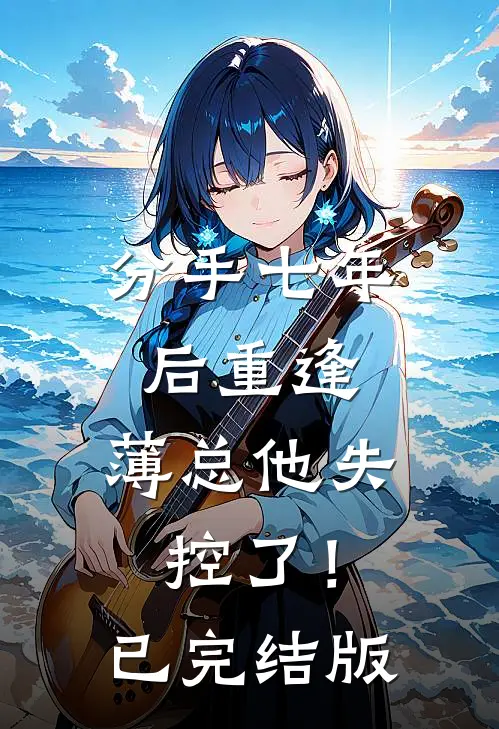 分手七年后重逢，薄总他失控了！已完结版