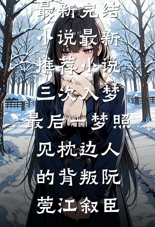 三次入梦，最后一梦照见枕边人的背叛阮莞江叙臣最新完结小说_最新推荐小说三次入梦，最后一梦照见枕边人的背叛(阮莞江叙臣)