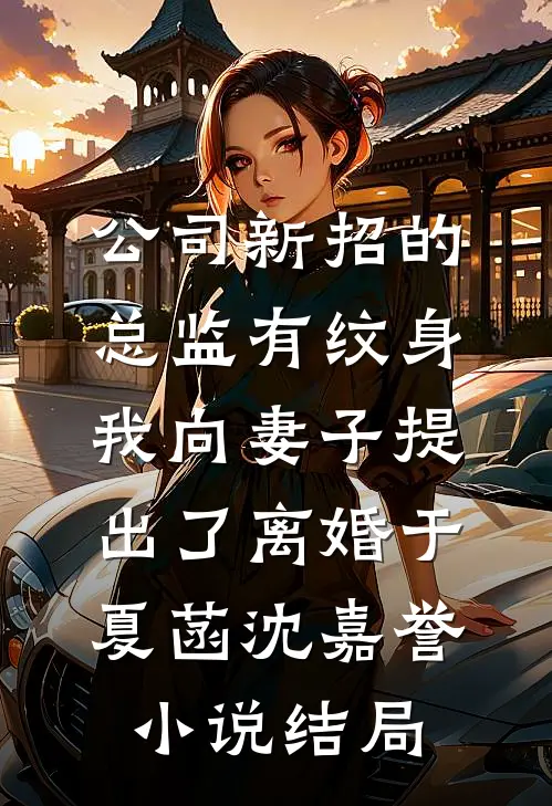 公司新招的总监有纹身，我向妻子提出了离婚于夏菡沈嘉誉小说结局