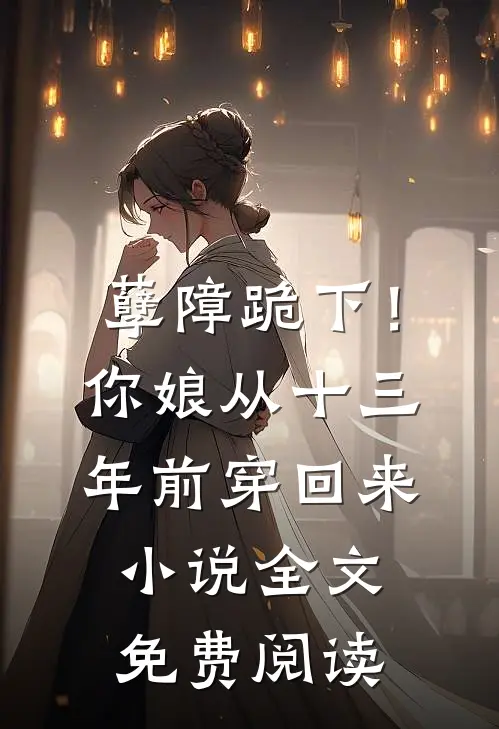 孽障跪下！你娘从十三年前穿回来小说全文免费阅读