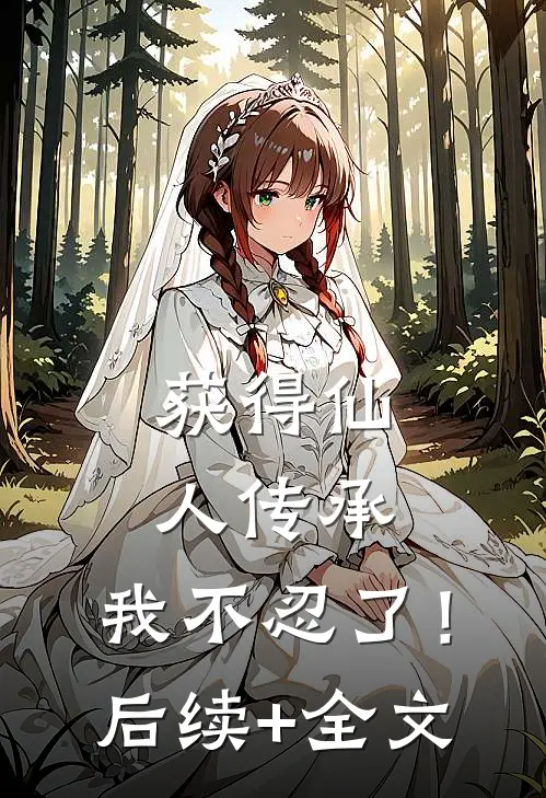 获得仙人传承，我不忍了！后续+全文