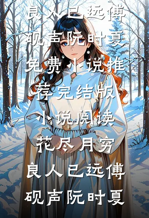 花尽月穷，良人已远(傅砚声阮时夏)免费小说推荐_完结版小说阅读花尽月穷，良人已远傅砚声阮时夏