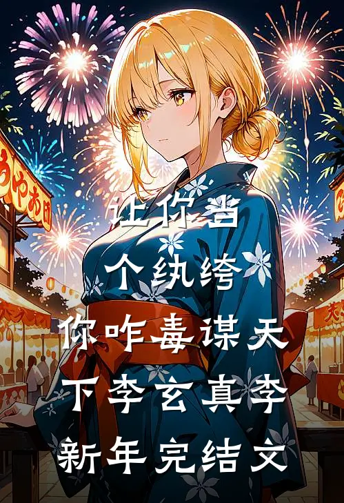 让你当个纨绔，你咋毒谋天下李玄真李新年完结文