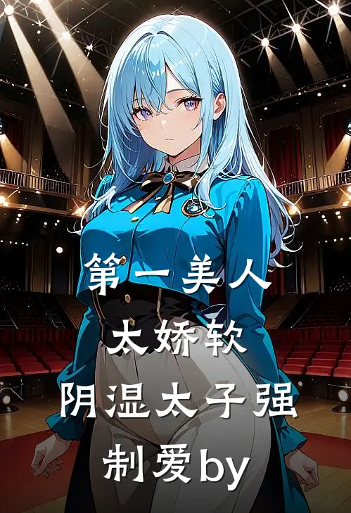 第一美人太娇软，阴湿太子强制爱by