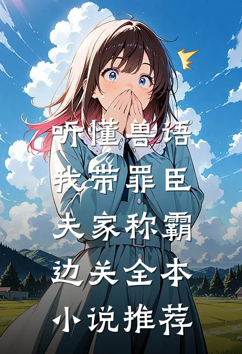 听懂兽语，我带罪臣夫家称霸边关全本小说推荐