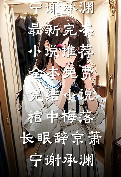棺中梅落，长眠辞京(萧宁谢承渊)最新完本小说推荐_全本免费完结小说棺中梅落，长眠辞京(萧宁谢承渊)