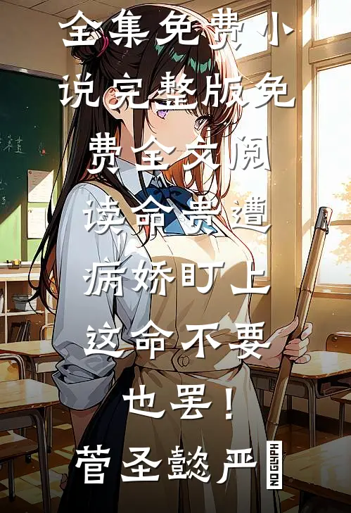 命贵遭病娇盯上，这命不要也罢！菅圣懿严燊全集免费小说_完整版免费全文阅读命贵遭病娇盯上，这命不要也罢！(菅圣懿严燊)