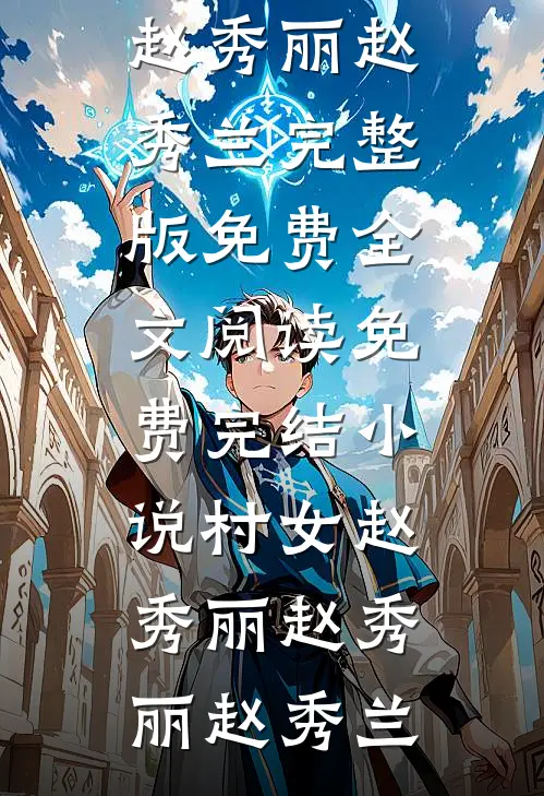 村女赵秀丽赵秀丽赵秀兰完整版免费全文阅读_免费完结小说村女赵秀丽(赵秀丽赵秀兰)