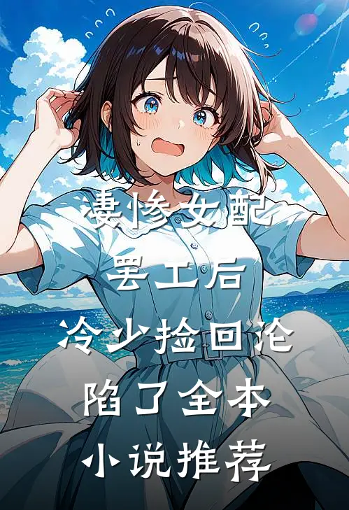凄惨女配罢工后，冷少捡回沦陷了全本小说推荐