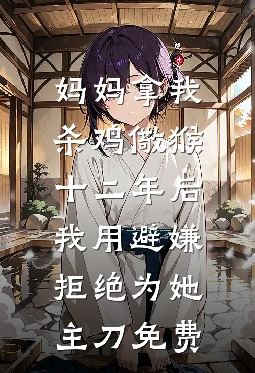 妈妈拿我杀鸡儆猴，十二年后我用避嫌拒绝为她主刀免费