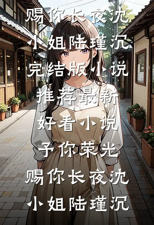 予你荣光，赐你长夜(沈小姐陆瑾沉)完结版小说推荐_最新好看小说予你荣光，赐你长夜(沈小姐陆瑾沉)