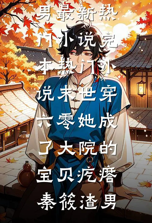 末世穿六零她成了大院的宝贝疙瘩秦筱渣男最新热门小说_完本热门小说末世穿六零她成了大院的宝贝疙瘩(秦筱渣男)