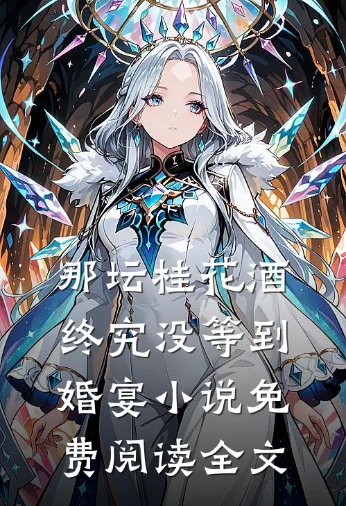 那坛桂花酒，终究没等到婚宴小说免费阅读全文