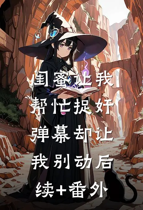闺蜜让我帮忙捉奸，弹幕却让我别动后续+番外