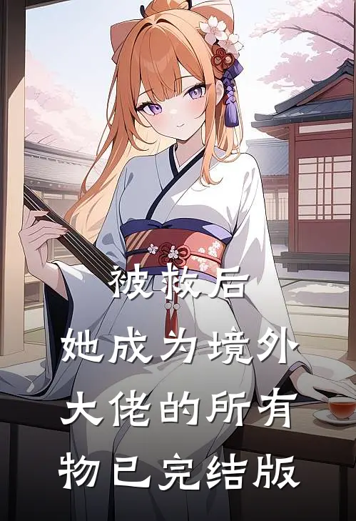 被救后，她成为境外大佬的所有物已完结版
