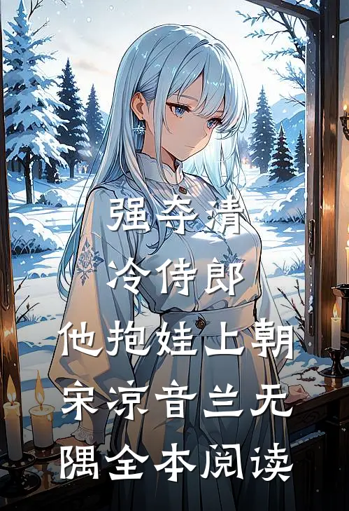 强夺清冷侍郎，他抱娃上朝宋凉音兰无隅全本阅读