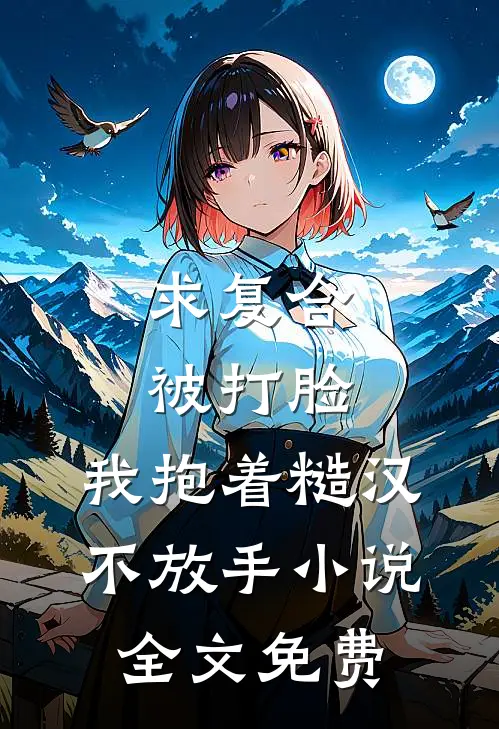 求复合被打脸，我抱着糙汉不放手小说全文免费