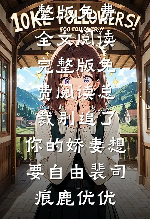 总裁别追了，你的娇妻想要自由(裴司痕鹿优优)完整版免费全文阅读_完整版免费阅读总裁别追了，你的娇妻想要自由裴司痕鹿优优