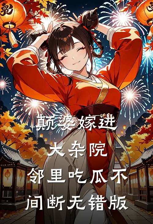 颠婆嫁进大杂院，邻里吃瓜不间断无错版