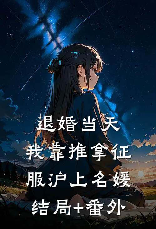 退婚当天，我靠推拿征服沪上名媛结局+番外