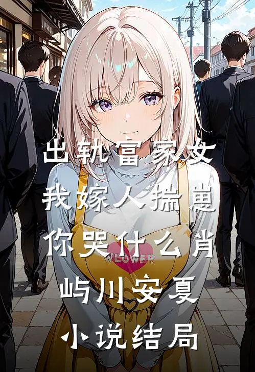 出轨富家女，我嫁人揣崽你哭什么肖屿川安夏小说结局