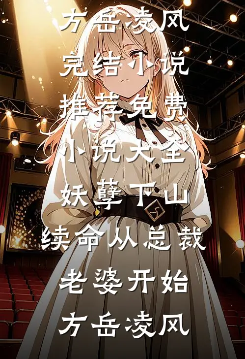 妖孽下山：续命从总裁老婆开始(方岳凌风)完结小说推荐_免费小说大全妖孽下山：续命从总裁老婆开始(方岳凌风)
