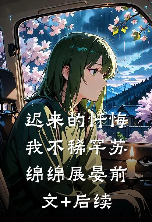 迟来的忏悔，我不稀罕苏绵绵展晏前文+后续