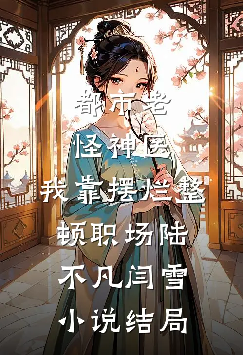 都市老怪神医：我靠摆烂整顿职场陆不凡闫雪小说结局