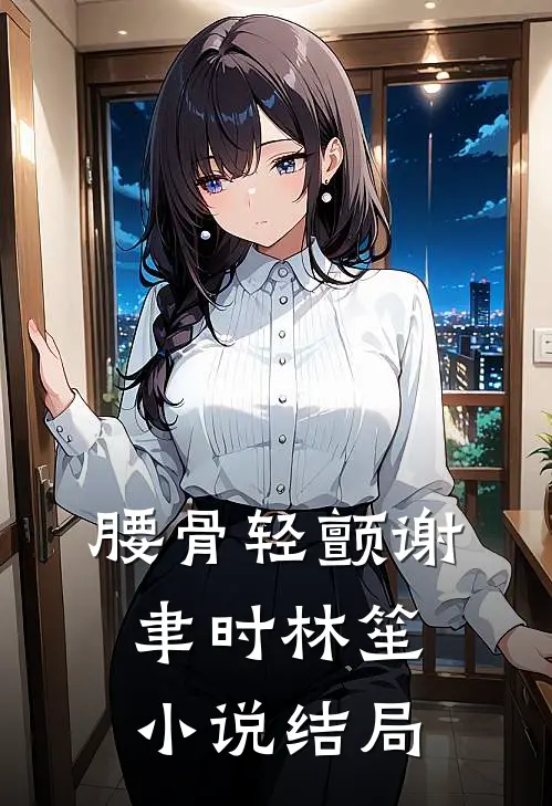 腰骨轻颤谢聿时林笙小说结局