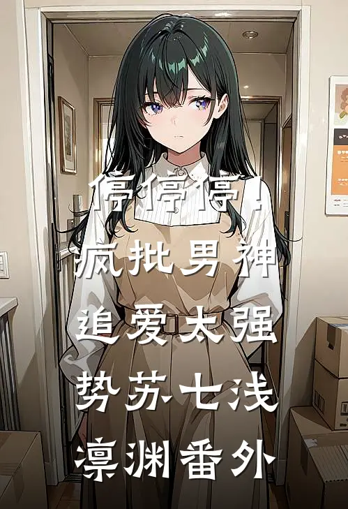 停停停！疯批男神追爱太强势苏七浅凛渊番外