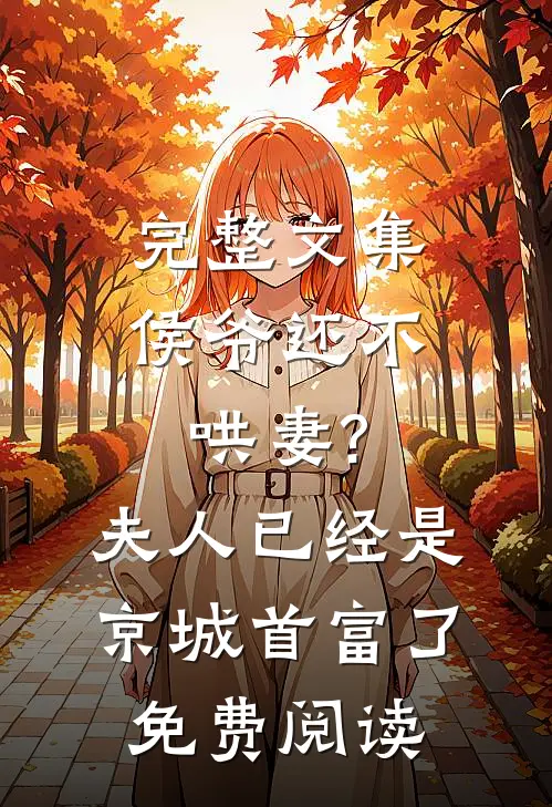 完整文集侯爷还不哄妻?夫人已经是京城首富了免费阅读