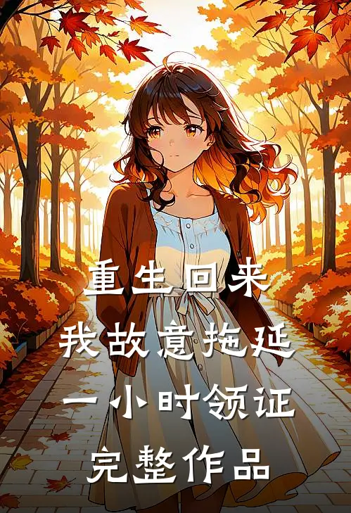 重生回来，我故意拖延一小时领证完整作品