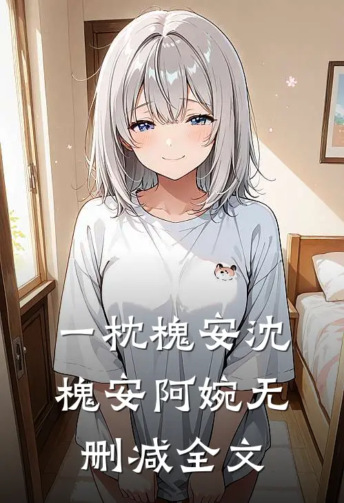 一枕槐安沈槐安阿婉无删减全文